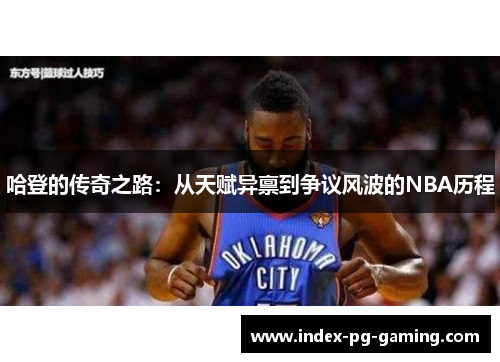 哈登的传奇之路：从天赋异禀到争议风波的NBA历程