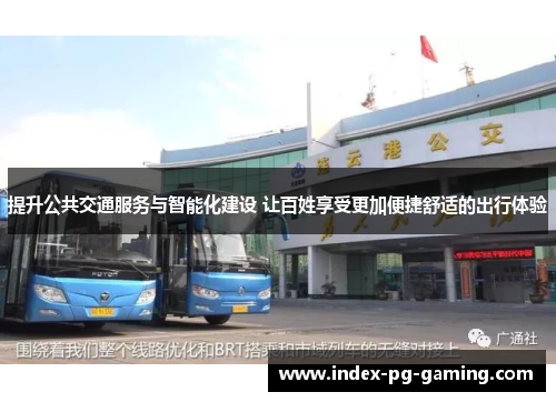 提升公共交通服务与智能化建设 让百姓享受更加便捷舒适的出行体验