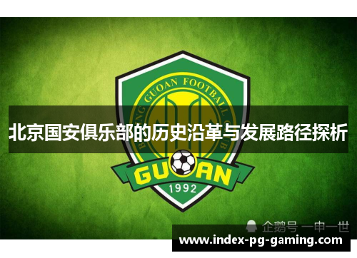 北京国安俱乐部的历史沿革与发展路径探析 北京国安俱乐部的历史沿革与发展路径探析