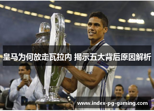 皇马为何放走瓦拉内 揭示五大背后原因解析 皇马为何放走瓦拉内 揭示五大背后原因解析