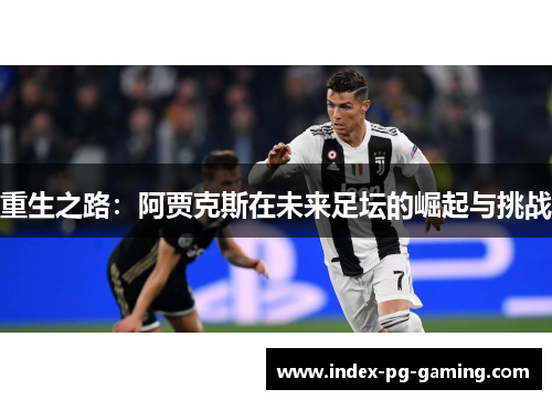 重生之路：阿贾克斯在未来足坛的崛起与挑战
