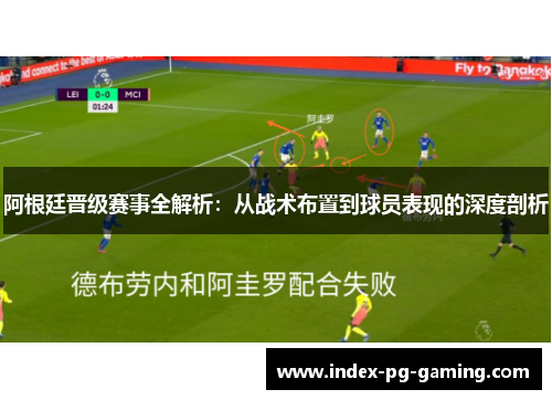 阿根廷晋级赛事全解析:从战术布置到球员表现的深度剖析 阿根廷晋级赛事全解析:从战术布置到球员表现的深度剖析