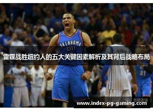 雷霆战胜纽约人的五大关键因素解析及其背后战略布局