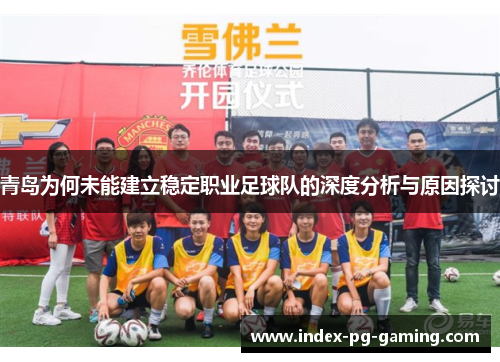 青岛为何未能建立稳定职业足球队的深度分析与原因探讨