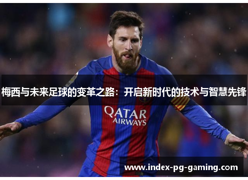 梅西与未来足球的变革之路：开启新时代的技术与智慧先锋