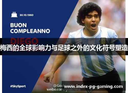 梅西的全球影响力与足球之外的文化符号塑造