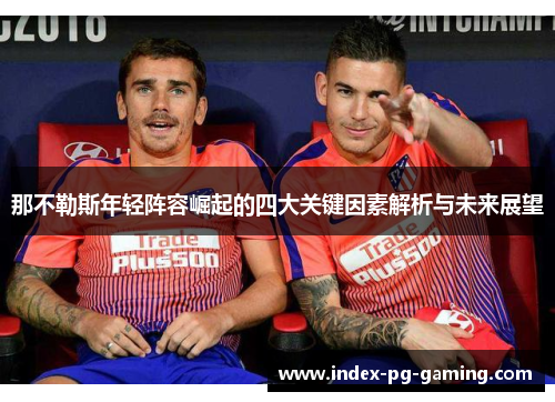 那不勒斯年轻阵容崛起的四大关键因素解析与未来展望